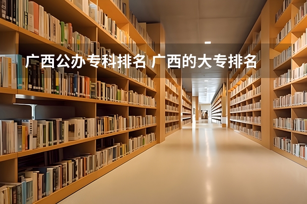 广西公办专科排名 广西的大专排名 广西专科院校排名