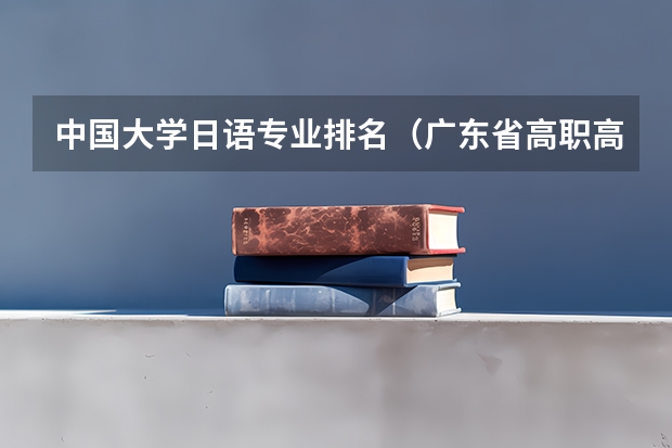 中国大学日语专业排名（广东省高职高考院校排名）