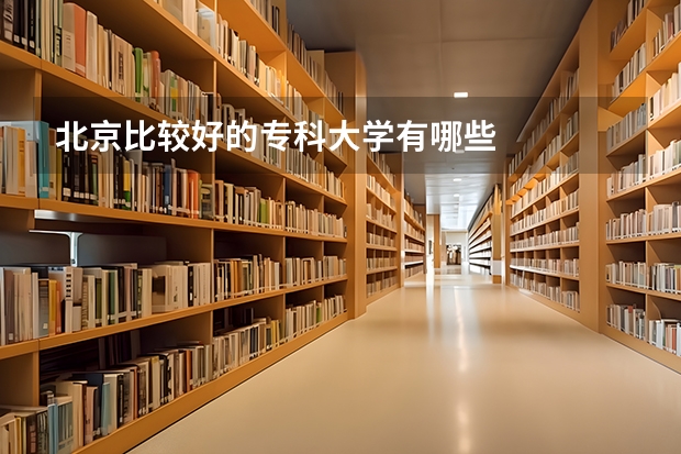 北京比较好的专科大学有哪些