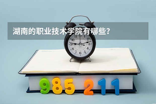 湖南的职业技术学院有哪些？