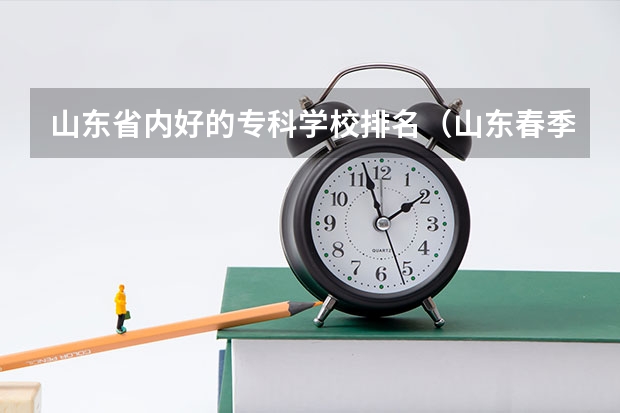 山东省内好的专科学校排名（山东春季高考专科学校排名）