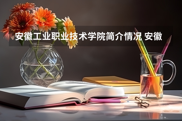 安徽工业职业技术学院简介情况 安徽工业职业技术学院校园环境好不好