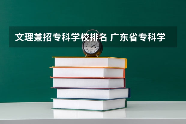 文理兼招专科学校排名 广东省专科学校排名2022