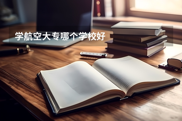 学航空大专哪个学校好