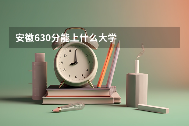 安徽630分能上什么大学