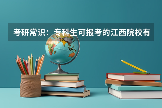 考研常识：专科生可报考的江西院校有哪些？