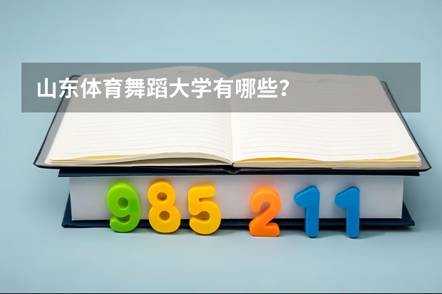 山东体育舞蹈大学有哪些？