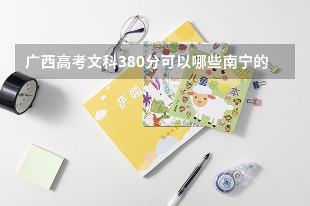 广西高考文科380分可以哪些南宁的大专学校