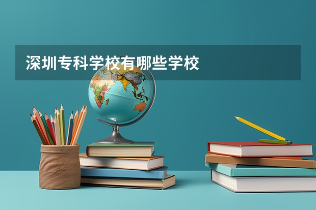 深圳专科学校有哪些学校