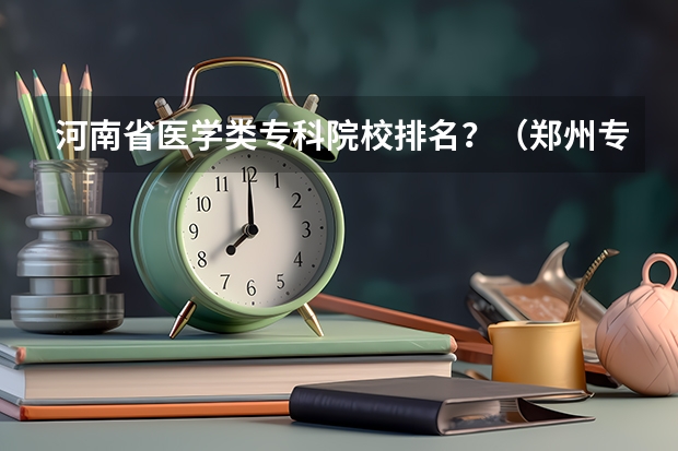 河南省医学类专科院校排名？（郑州专科学校排名）