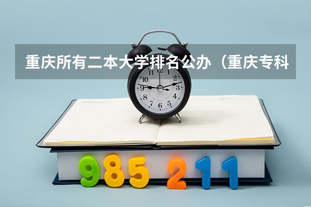 重庆所有二本大学排名公办（重庆专科学校公办排名）