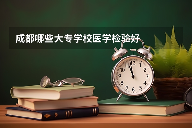 成都哪些大专学校医学检验好