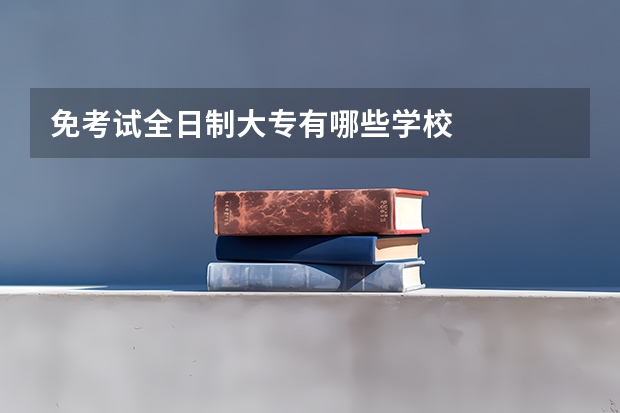 免考试全日制大专有哪些学校