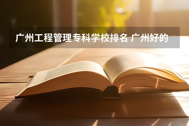 广州工程管理专科学校排名 广州好的中专学校排名