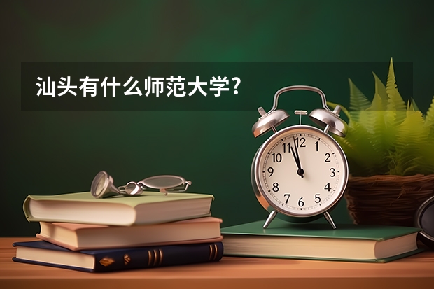 汕头有什么师范大学?