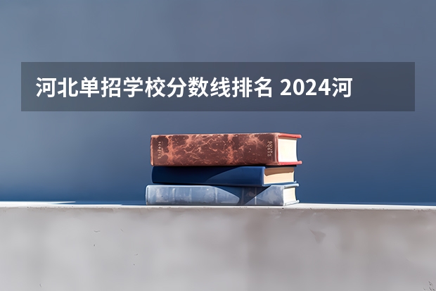 河北单招学校分数线排名 2024河北单招学校及分数线