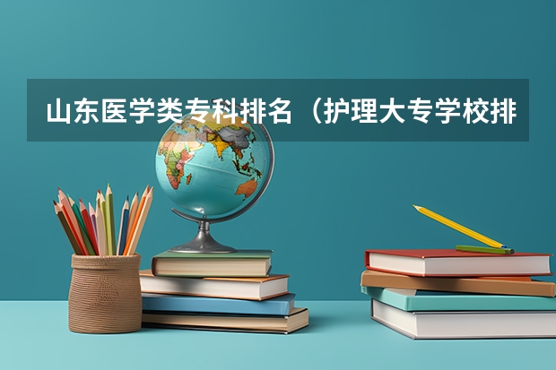 山东医学类专科排名（护理大专学校排名榜）