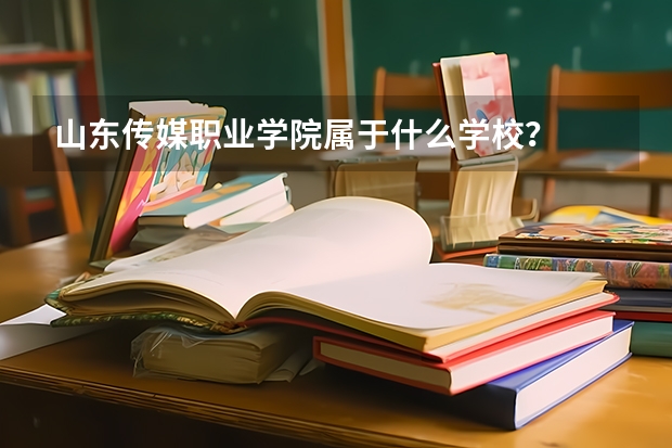 山东传媒职业学院属于什么学校？