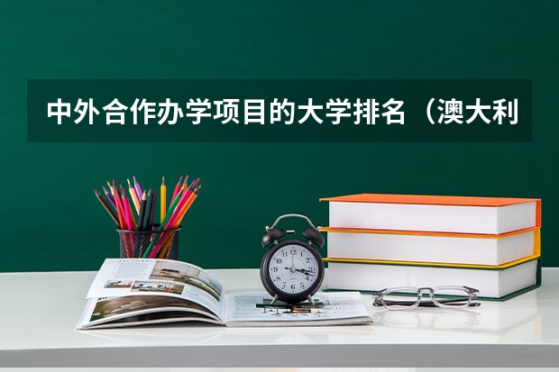 中外合作办学项目的大学排名（澳大利亚留学学校排名）