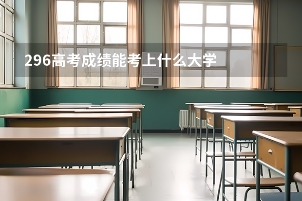 296高考成绩能考上什么大学