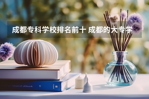 成都专科学校排名前十 成都的大专学校排名