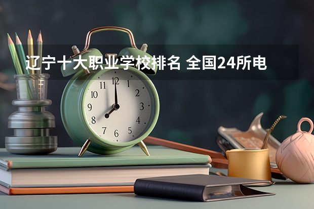 辽宁十大职业学校排名 全国24所电力专科学校排名