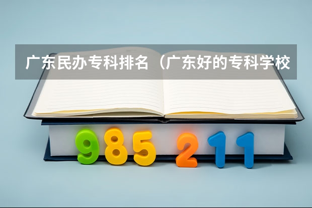 广东民办专科排名（广东好的专科学校排名）