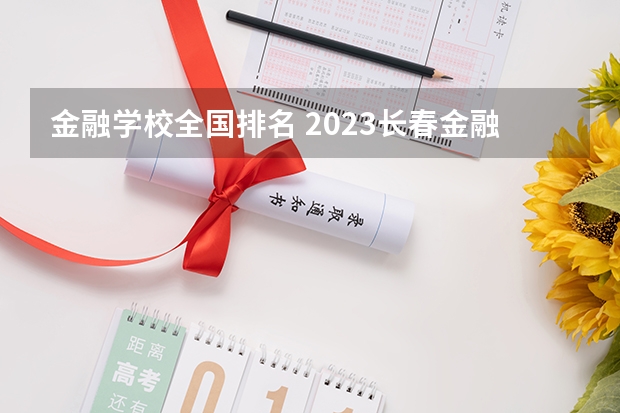 金融学校全国排名 2023长春金融高等专科学校单招分数线