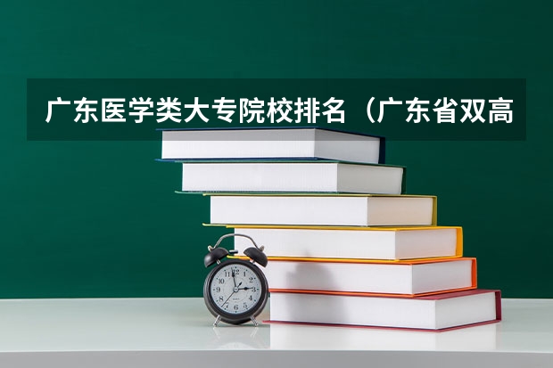 广东医学类大专院校排名（广东省双高计划专科学校排名）