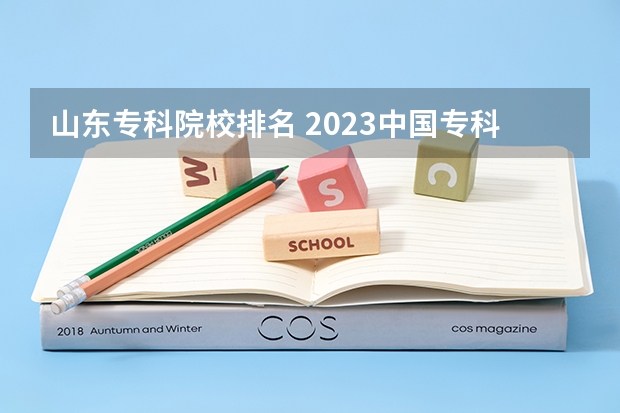 山东专科院校排名 2023中国专科学校排行榜