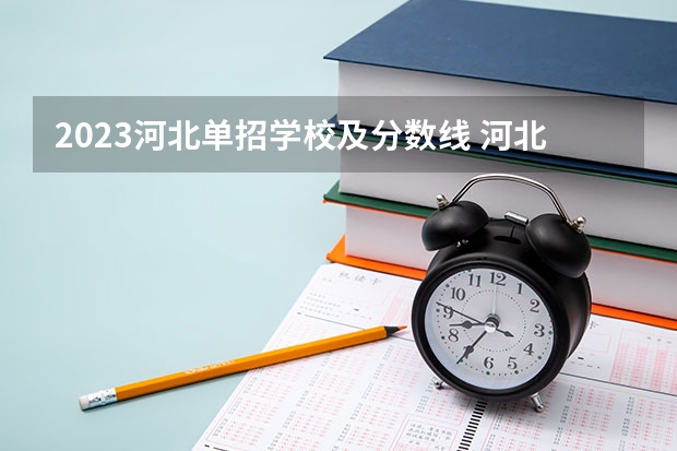 2023河北单招学校及分数线 河北省大学排名一览表及分数