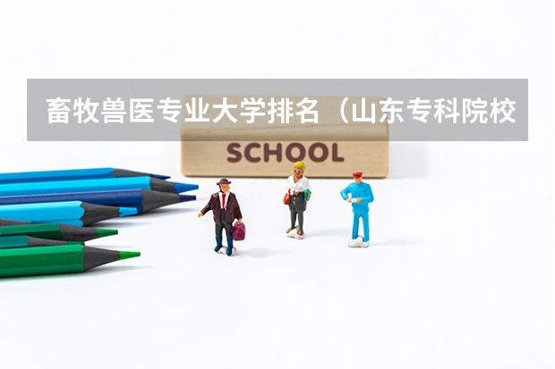 畜牧兽医专业大学排名（山东专科院校排名）