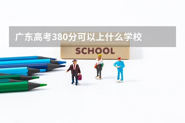 广东高考380分可以上什么学校