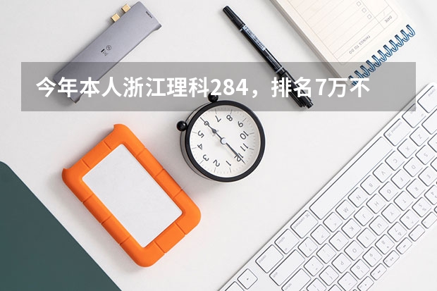 今年本人浙江理科284，排名7万不到，想填报省内专科学校，按去年学校录取排名，我能上什么学校？谢谢！