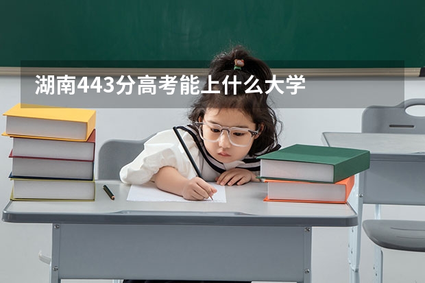 湖南443分高考能上什么大学