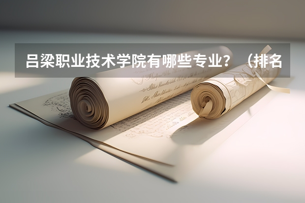 吕梁职业技术学院有哪些专业？（排名前三的专业,你一定要知道）？