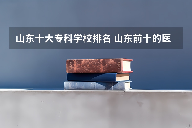 山东十大专科学校排名 山东前十的医学专科学校