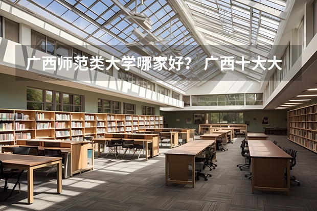 广西师范类大学哪家好？ 广西十大大专排名