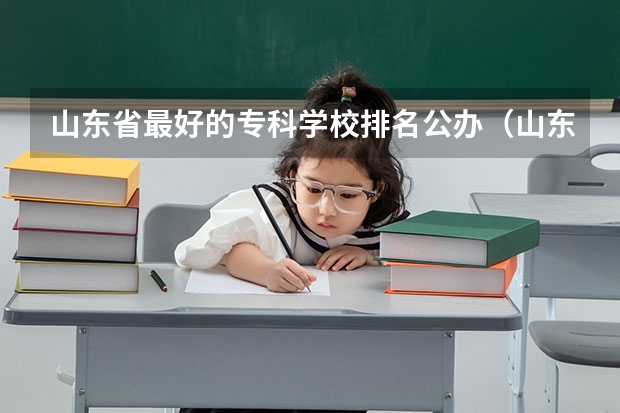 山东省最好的专科学校排名公办（山东十大专科学校排名）