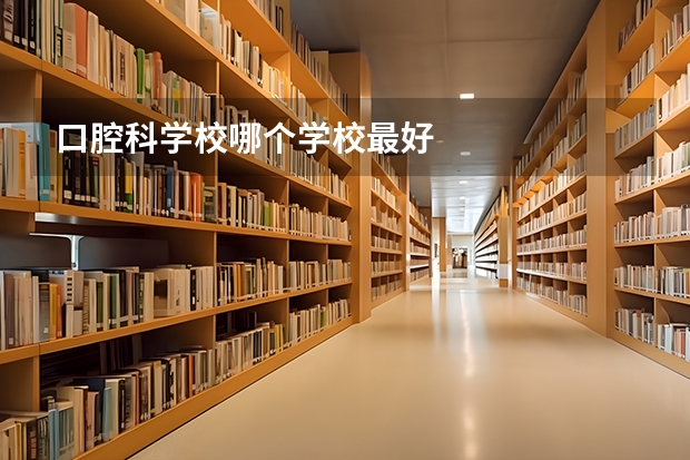 口腔科学校哪个学校最好