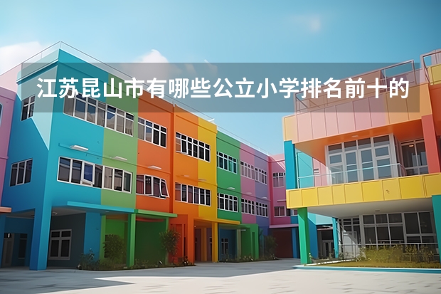 江苏昆山市有哪些公立小学排名前十的？