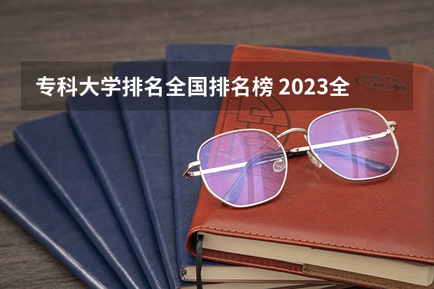 专科大学排名全国排名榜 2023全国高职高专院校排行榜公布