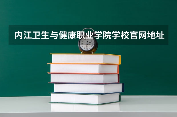 内江卫生与健康职业学院学校官网地址 内江卫生与健康职业学院介绍