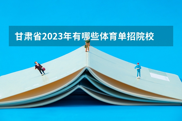 甘肃省2023年有哪些体育单招院校？