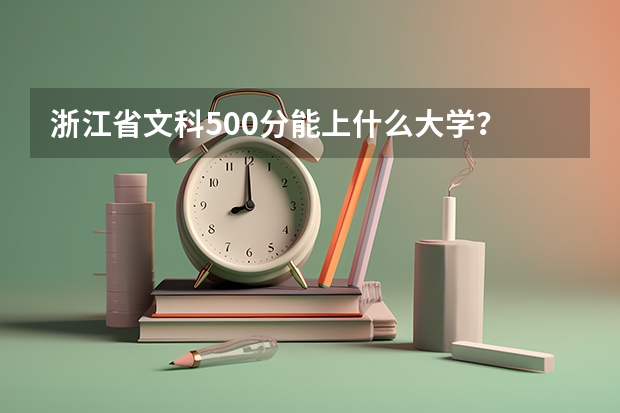 浙江省文科500分能上什么大学？