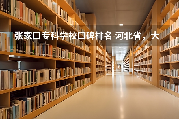 张家口专科学校口碑排名 河北省，大专排名