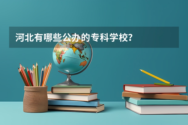 河北有哪些公办的专科学校？