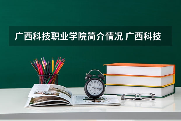 广西科技职业学院简介情况 广西科技职业学院校园环境好不好