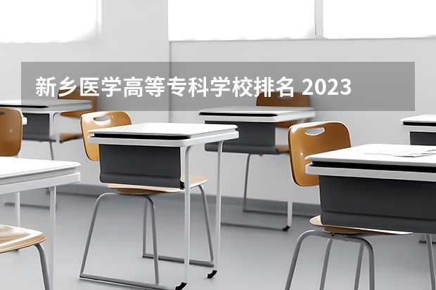 新乡医学高等专科学校排名 2023医学院校排名