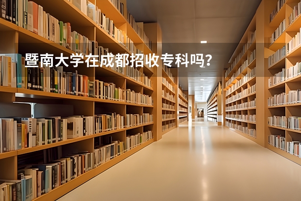 暨南大学在成都招收专科吗？